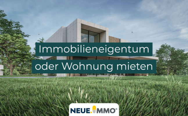 Immobilieneigentum oder Wohnung mieten - was ist die bessere Wohnalternative?